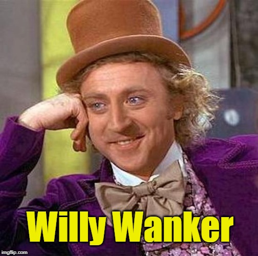 Creepy Condescending Wonka | Willy Wanker | image tagged in memes,creepy condescending wonka | made w/ Imgflip meme maker