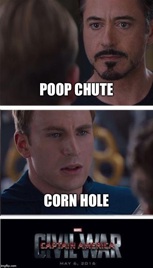 Bottoms up! | POOP CHUTE; CORN HOLE | image tagged in memes,marvel civil war 2 | made w/ Imgflip meme maker