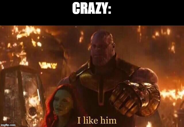 I like him | CRAZY: | image tagged in i like him | made w/ Imgflip meme maker