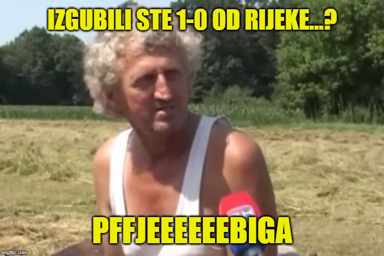 IZGUBILI STE 1-0 OD RIJEKE...? PFFJEEEEEEBIGA | made w/ Imgflip meme maker