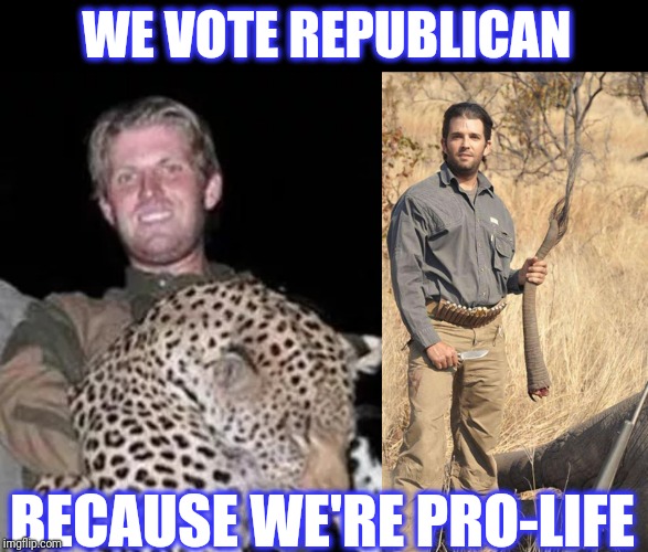 WE VOTE REPUBLICAN BECAUSE WE'RE PRO-LIFE | made w/ Imgflip meme maker