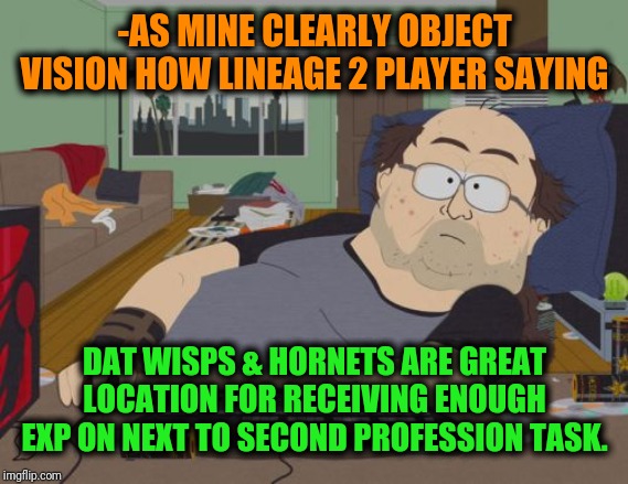 RPG Fan Meme | -AS MINE CLEARLY OBJECT VISION HOW LINEAGE 2 PLAYER SAYING DAT WISPS & HORNETS ARE GREAT LOCATION FOR RECEIVING ENOUGH EXP ON NEXT TO SECOND | image tagged in memes,rpg fan | made w/ Imgflip meme maker