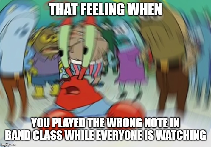 E SHARP? | THAT FEELING WHEN; YOU PLAYED THE WRONG NOTE IN BAND CLASS WHILE EVERYONE IS WATCHING | image tagged in memes,mr krabs blur meme | made w/ Imgflip meme maker