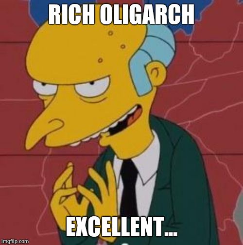 Mr. Burns Excellent | RICH OLIGARCH EXCELLENT... | image tagged in mr burns excellent | made w/ Imgflip meme maker