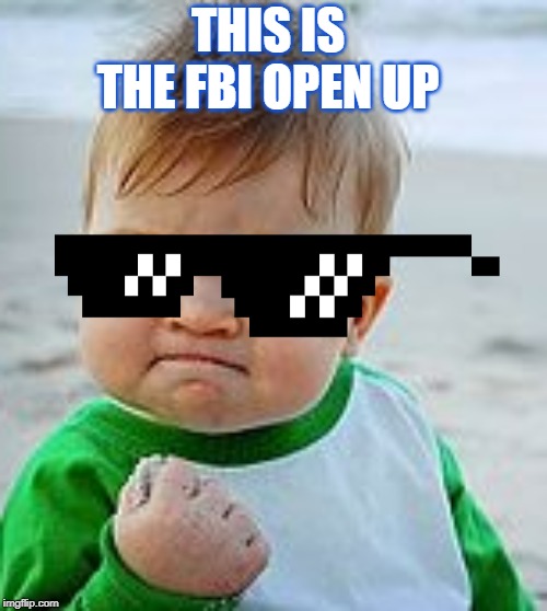 youngest FBI agent | THIS IS THE FBI OPEN UP | image tagged in funny meme | made w/ Imgflip meme maker