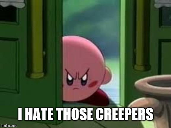 Pissed off Kirby | I HATE THOSE CREEPERS | image tagged in pissed off kirby | made w/ Imgflip meme maker