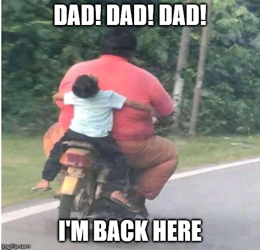 awareness | DAD! DAD! DAD! I'M BACK HERE | image tagged in funny memes | made w/ Imgflip meme maker