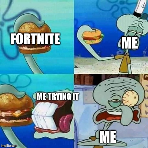 Squidward addicted to reverse | ME; FORTNITE; ME TRYING IT; ME | image tagged in squidward addicted to reverse | made w/ Imgflip meme maker
