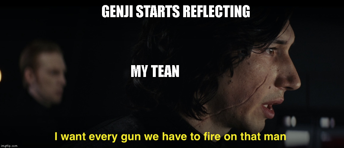 I want every gun we have to fire at that man | GENJI STARTS REFLECTING; MY TEAN | image tagged in i want every gun we have to fire at that man | made w/ Imgflip meme maker