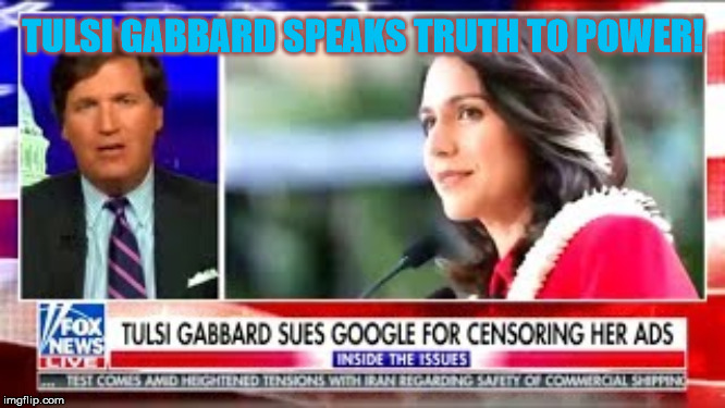 Tulsi Gabbard Speaks Truth to Power! | TULSI GABBARD SPEAKS TRUTH TO POWER! | image tagged in tulsi gabbard,truth to power,president | made w/ Imgflip meme maker