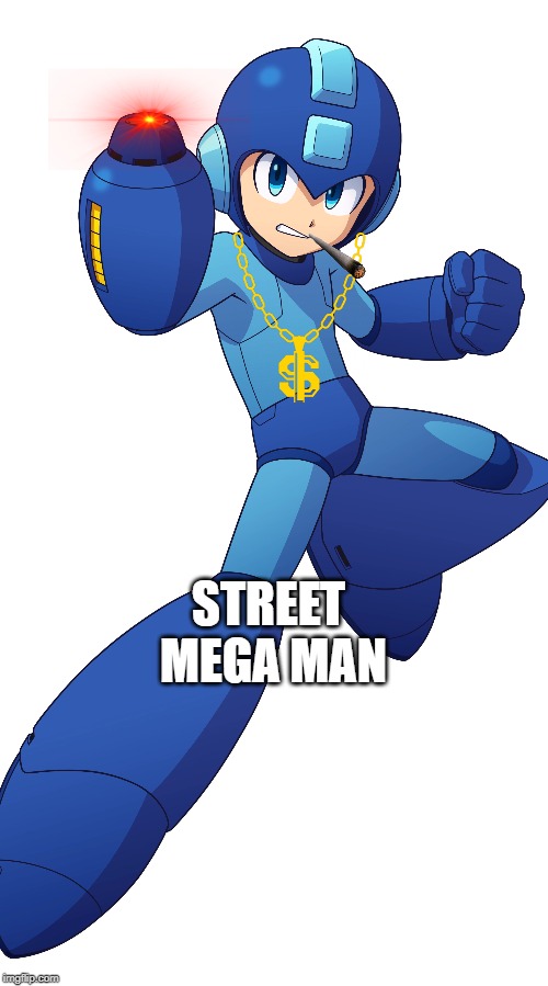 mega man in 2020 | STREET  MEGA MAN | image tagged in gaming,memes | made w/ Imgflip meme maker