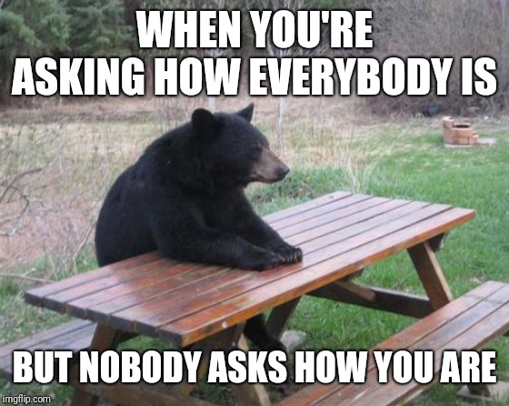 The INFJ during a week long existential crisis | WHEN YOU'RE ASKING HOW EVERYBODY IS; BUT NOBODY ASKS HOW YOU ARE | image tagged in memes,infj | made w/ Imgflip meme maker