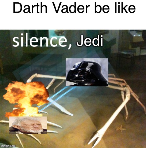 Silence Crab | Darth Vader be like; Jedi | image tagged in silence crab | made w/ Imgflip meme maker