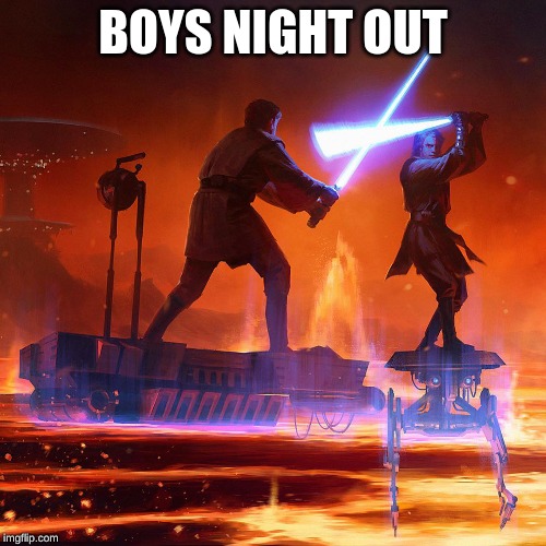 BOYS NIGHT OUT | image tagged in star wars | made w/ Imgflip meme maker