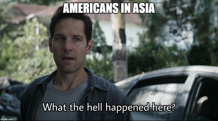 What the hell happened here | AMERICANS IN ASIA | image tagged in what the hell happened here | made w/ Imgflip meme maker