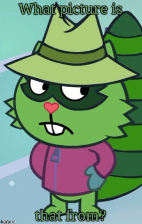 Non-Amused Shifty (HTF) | What picture is that from? | image tagged in non-amused shifty htf | made w/ Imgflip meme maker