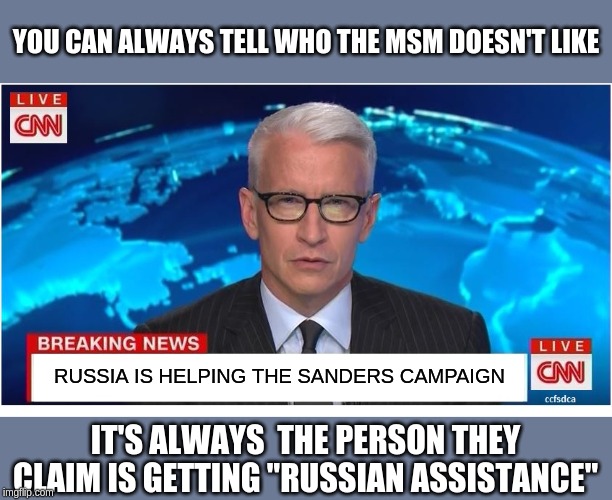 CNN Breaking News Anderson Cooper | YOU CAN ALWAYS TELL WHO THE MSM DOESN'T LIKE; RUSSIA IS HELPING THE SANDERS CAMPAIGN; IT'S ALWAYS  THE PERSON THEY CLAIM IS GETTING "RUSSIAN ASSISTANCE" | image tagged in cnn breaking news anderson cooper | made w/ Imgflip meme maker