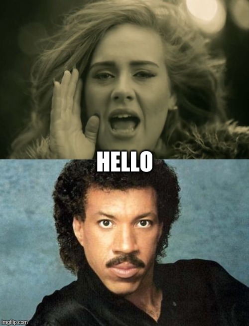 HELLO | image tagged in lionel richie hello,adele hello | made w/ Imgflip meme maker