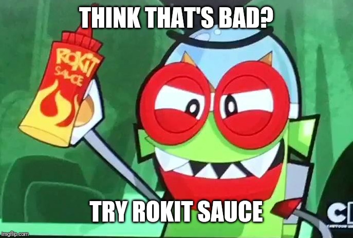 THINK THAT'S BAD? TRY ROKIT SAUCE | image tagged in mixels,rokit,rokit sauce | made w/ Imgflip meme maker