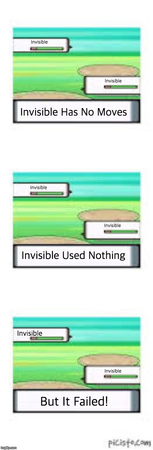 Blank Pokemon Battle | Invisible; Invisible; Invisible Has No Moves; Invisible; Invisible; Invisible Used Nothing; Invisible; Invisible; But It Failed! | image tagged in blank pokemon battle | made w/ Imgflip meme maker