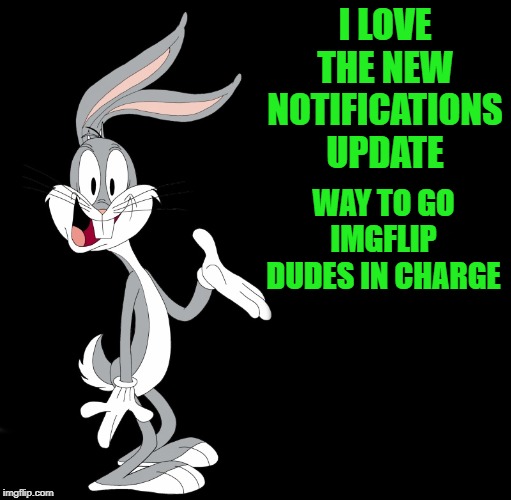 joke bunny | I LOVE THE NEW NOTIFICATIONS UPDATE; WAY TO GO IMGFLIP DUDES IN CHARGE | image tagged in joke bunny | made w/ Imgflip meme maker