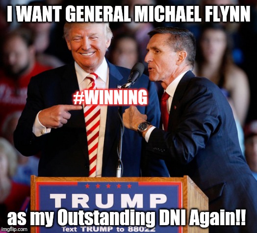 DNI Michael Flynn LOADING... GITMO #Q2218 #Q3814 #PAYBACK | I WANT GENERAL MICHAEL FLYNN; #WINNING; as my Outstanding DNI Again!! | image tagged in dni michael flynn,patriots,winning,qanon,the great awakening,donald trump approves | made w/ Imgflip meme maker