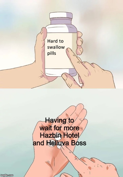 That is hard to swallow | Having to wait for more Hazbin Hotel and Helluva Boss | image tagged in memes,hard to swallow pills,helluva boss,hazbin hotel | made w/ Imgflip meme maker