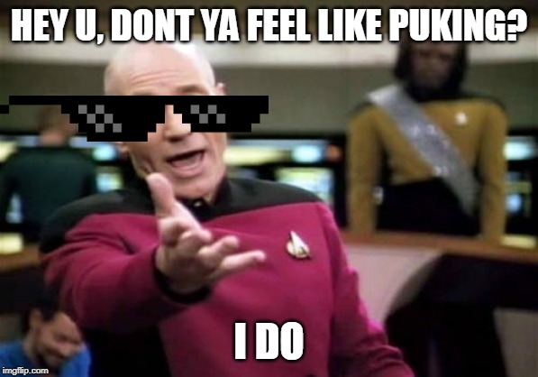Picard Wtf | HEY U, DONT YA FEEL LIKE PUKING? I DO | image tagged in memes,picard wtf | made w/ Imgflip meme maker