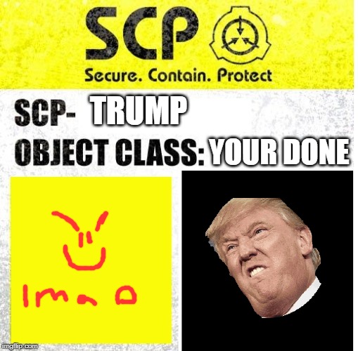 SCP Sign Generator | YOUR DONE; TRUMP | image tagged in scp sign generator | made w/ Imgflip meme maker