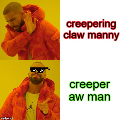 Drake Hotline Bling | creepering claw manny; creeper aw man | image tagged in memes,drake hotline bling | made w/ Imgflip meme maker
