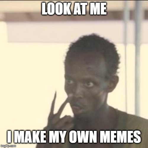 Look At Me | LOOK AT ME; I MAKE MY OWN MEMES | image tagged in memes,look at me | made w/ Imgflip meme maker
