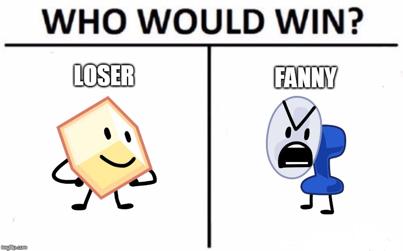 Loser vs Fanny | LOSER; FANNY | image tagged in memes,who would win | made w/ Imgflip meme maker