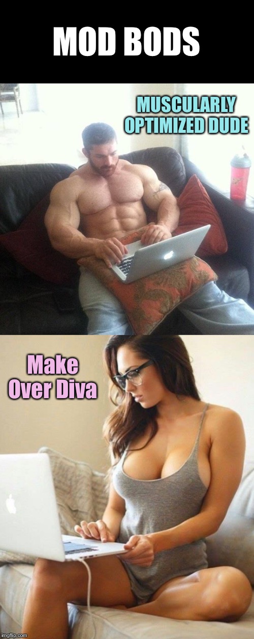 Everyone’s a-wishin’ they had these bods! | MOD BODS; MUSCULARLY OPTIMIZED DUDE; Make Over Diva | image tagged in mod,body,fit,beautiful,memers | made w/ Imgflip meme maker