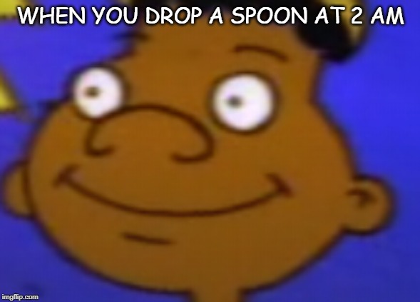 Given Up Gerald | WHEN YOU DROP A SPOON AT 2 AM | image tagged in given up gerald | made w/ Imgflip meme maker