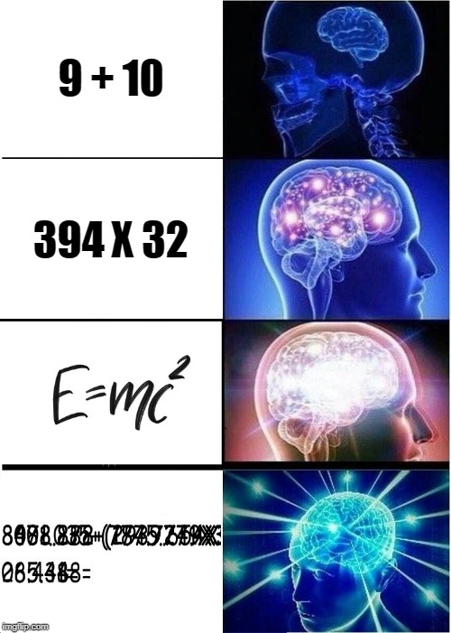 Quick Maffs | 9 + 10; 394 X 32 | image tagged in memes,expanding brain | made w/ Imgflip meme maker