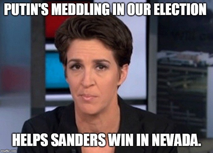 Rachel Maddow  | PUTIN'S MEDDLING IN OUR ELECTION; HELPS SANDERS WIN IN NEVADA. | image tagged in rachel maddow | made w/ Imgflip meme maker