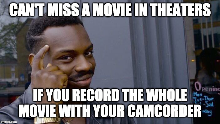 Roll Safe Think About It Meme | CAN'T MISS A MOVIE IN THEATERS; IF YOU RECORD THE WHOLE MOVIE WITH YOUR CAMCORDER | image tagged in memes,roll safe think about it | made w/ Imgflip meme maker