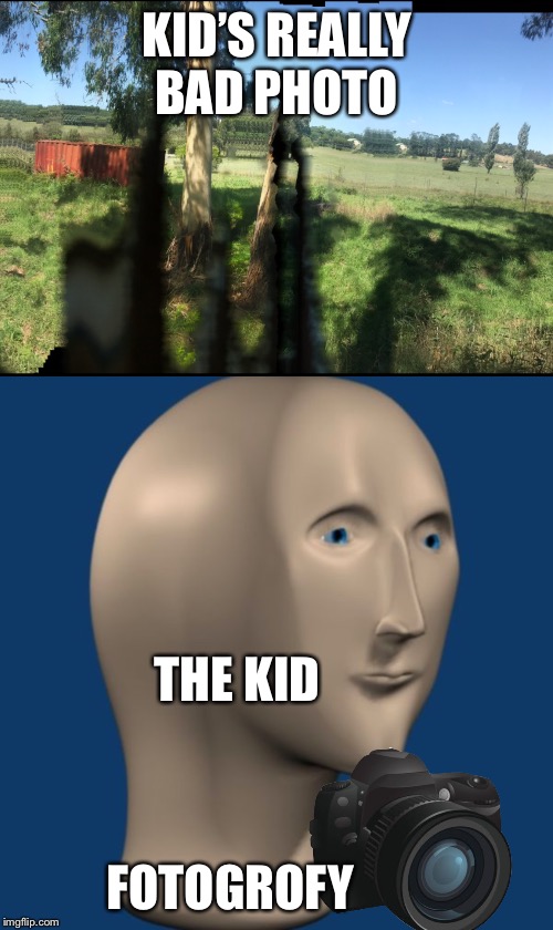 KID’S REALLY BAD PHOTO; THE KID; FOTOGROFY | image tagged in meme man | made w/ Imgflip meme maker
