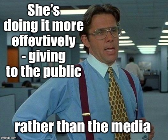 That Would Be Great Meme | She’s doing it more effectively  - giving to the public rather than the media | image tagged in memes,that would be great | made w/ Imgflip meme maker
