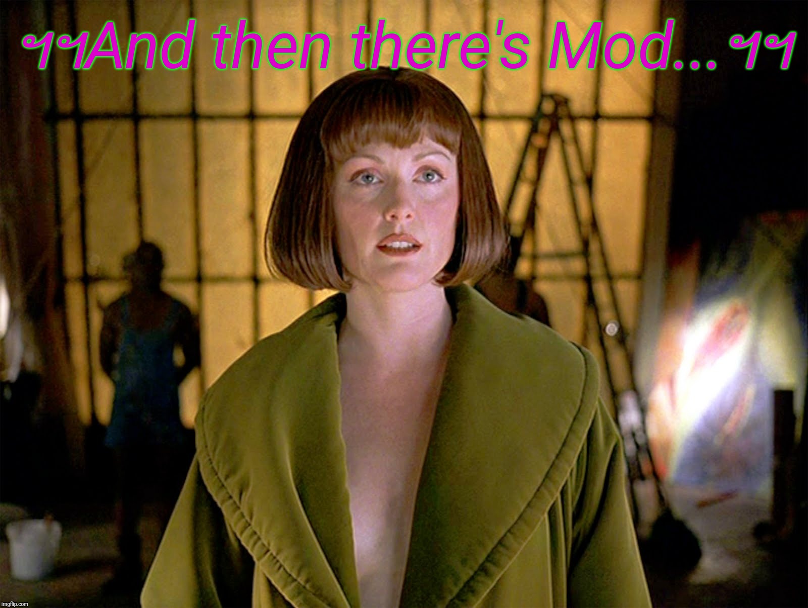 Maude Lebowski | ฯฯAnd then there's Mod...ฯฯ | image tagged in maude lebowski | made w/ Imgflip meme maker