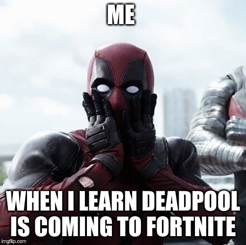 Deadpool Surprised | ME; WHEN I LEARN DEADPOOL IS COMING TO FORTNITE | image tagged in memes,deadpool surprised | made w/ Imgflip meme maker