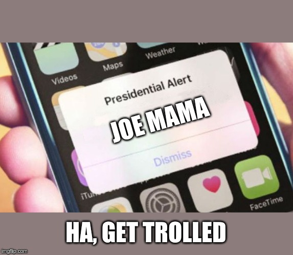 Presidential Alert | JOE MAMA; HA, GET TROLLED | image tagged in memes,presidential alert | made w/ Imgflip meme maker