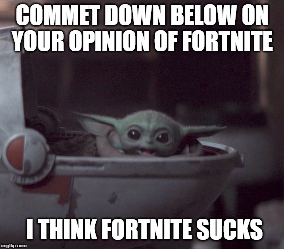 Excited Baby Yoda | COMMET DOWN BELOW ON YOUR OPINION OF FORTNITE; I THINK FORTNITE SUCKS | image tagged in excited baby yoda | made w/ Imgflip meme maker