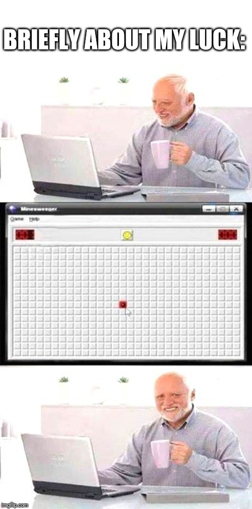 BRIEFLY ABOUT MY LUCK: | image tagged in memes,funny,hide the pain harold,minesweeper,lucky,gaming | made w/ Imgflip meme maker