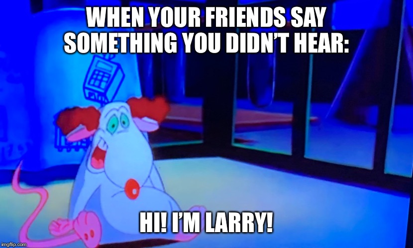 Lol my dad was like,” What the heck is this?, ‘I’m Larry!’” | WHEN YOUR FRIENDS SAY SOMETHING YOU DIDN’T HEAR:; HI! I’M LARRY! | image tagged in im larry,memes,lol so funny | made w/ Imgflip meme maker