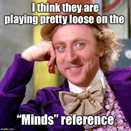 Willy Wonka Blank | I think they are playing pretty loose on the “Minds” reference | image tagged in willy wonka blank | made w/ Imgflip meme maker