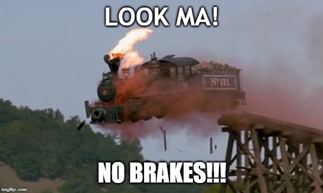 Train wreck | LOOK MA! NO BRAKES!!! | image tagged in train wreck | made w/ Imgflip meme maker