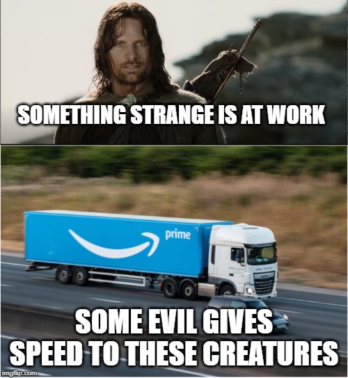 SOMETHING STRANGE IS AT WORK; SOME EVIL GIVES SPEED TO THESE CREATURES | image tagged in lotr,amazon,jeff bezos,politics,corporate america,corporate greed | made w/ Imgflip meme maker