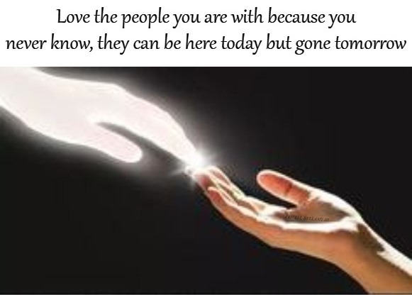 High Quality Love The People You Are With Here Today Gone Tomorrow Blank Meme Template