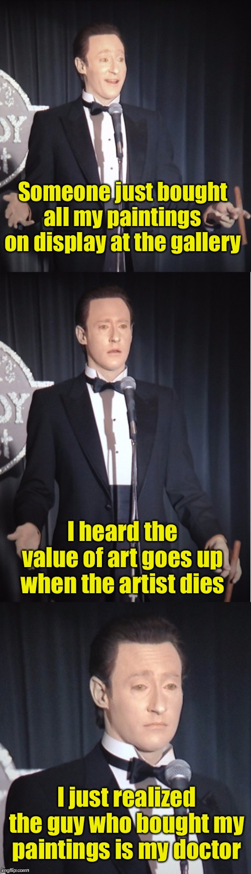 Good news and bad news | Someone just bought all my paintings on display at the gallery; I heard the value of art goes up when the artist dies; I just realized the guy who bought my paintings is my doctor | image tagged in bad pun data,die | made w/ Imgflip meme maker